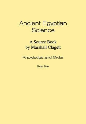 Ancient Egyptian Science: A Source Book. Volume I: Knowledge and Order. Tome Two. by Clagett, Marshall