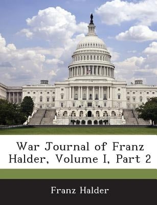 War Journal of Franz Halder, Volume I, Part 2 by Halder, Franz