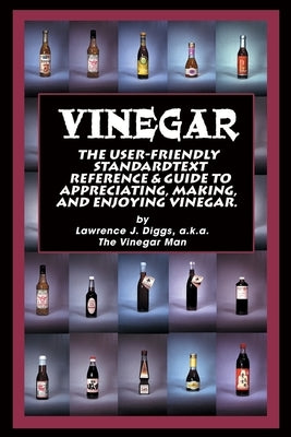 Vinegar: The User Friendly Standard Text, Reference and Guide to Appreciating, Making, and Enjoying Vinegar by Diggs, Lawrence J.