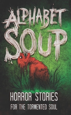 Alphabet Soup: Horror Stories for the Tormented Soul by Wade, Tobias