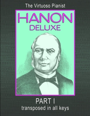 HANON DELUXE The Virtuoso Pianist Transposed In All Keys - Part I by Hanon, C. L.