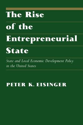 The Rise of the Entrepreneurial State: State and Local Economic Development Policy in the United States by Eisinger, Peter K.