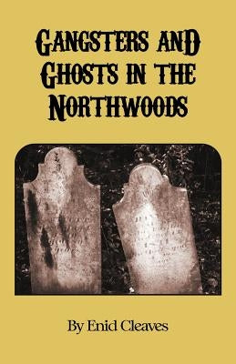 Gangsters and Ghosts of the Northwoods by Cleaves, Enid M.