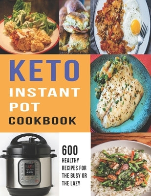 Keto Instant Pot Cookbook: 600 Healthy Recipes For The Busy Or The Lazy by W. Smoot, Samuel