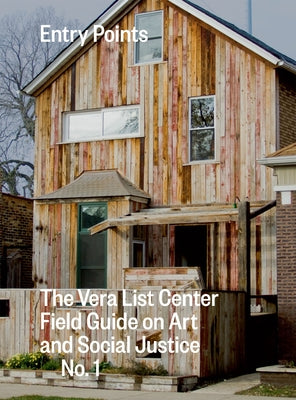 Entry Points: The Vera List Center Field Guide on Art and Social Justice No. 1 by Kuoni, Carin