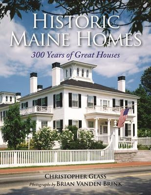 Historic Maine Homes: 300 Years of Great Houses by Glass, Christopher