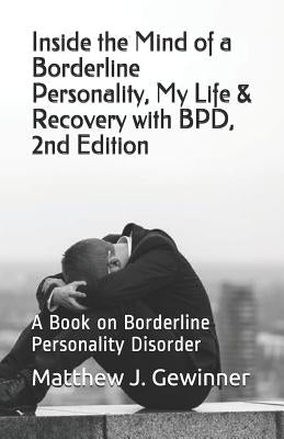 Inside the Mind of a Borderline Personality, My Life & Recovery with Bpd, 2nd Ed: A Book on Borderline Personality Disorder by Gewinner, Matthew J.