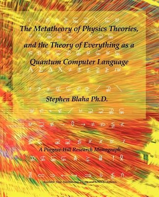 The Metatheory of Physics Theories, and the Theory of Everything as a Quantum Computer Language by Blaha, Stephen