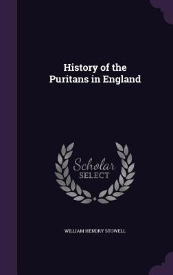 History of the Puritans in England by Stowell, William Hendry