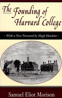 The Founding of Harvard College: With a New Foreword by Hugh Hawkins by Morison, Samuel Eliot