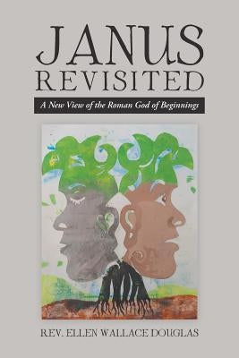 Janus Revisited: A New View of the Roman God of Beginnings by Douglas, Ellen Wallace