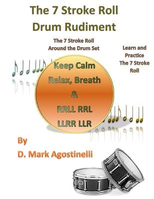 The 7 Stroke Roll Drum Rudiment: The 7 Stroke Roll around the Drum Set by Agostinelli, D. Mark