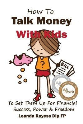 How To Talk Money with Kids: The Essential Guide to Your Child's Financial Freedom, Success and Power by Burow, Peter