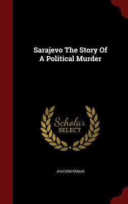 Sarajevo The Story Of A Political Murder by Remak, Joachim