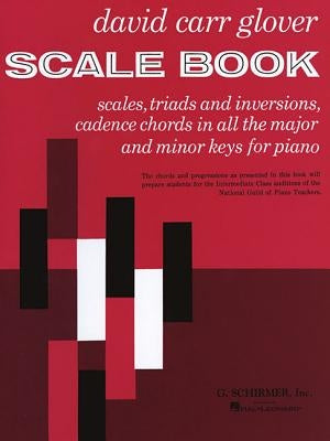 Scale Book: Scales, Triads and Inversions, Cadence Chords in All the Major and Minor Keys for Piano by Carr Glover, David