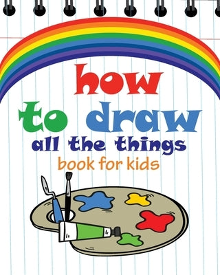 How to Draw All the Things Book for Kids: flower girl books for children, modern art books for kids, flower girl children book "8x10" inches by Book, Yassine's