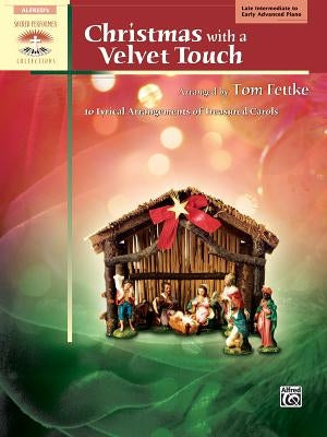 Christmas with a Velvet Touch: 10 Lyrical Arrangements of Treasured Carols by Fettke, Tom