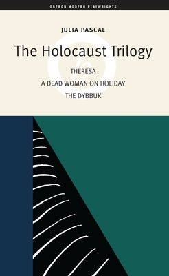 The Holocaust Trilogy: The Dybbuk / Dead Woman on Holiday / Theresa by Pascal, Julia