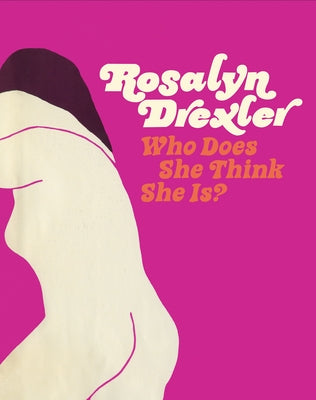 Rosalyn Drexler: Who Does She Think She Is? by Drexler, Rosalyn