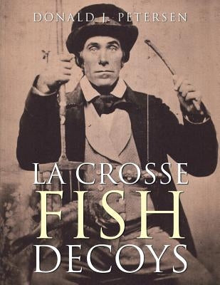 La Crosse Fish Decoys by Petersen, Donald J.