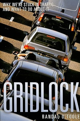 Gridlock: Why We're Stuck in Traffic and What to Do about It by O'Toole, Randal