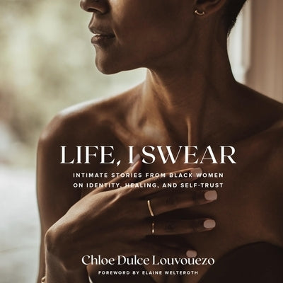 Life, I Swear: Intimate Stories from Black Women on Identity, Healing, and Self-Trust by Louvouezo, Chloe Dulce