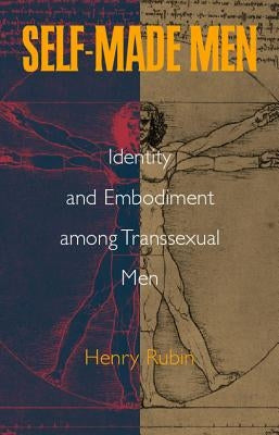 Self-Made Men: Identity and Embodiment Among Transsexual Men by Rubin, Henry