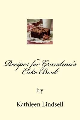 Recipes for Grandma's Cake Book: by Kathleen Lindsell by Barnes, Robert