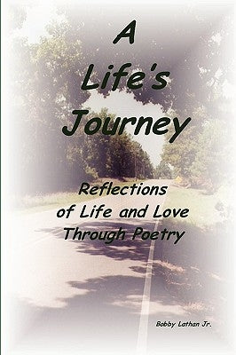 A Life's Journey: Reflections of Life and Love Through Poetry by Lathan, Bobby, Jr.