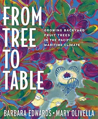 From Tree to Table: Growing Backyard Fruit Trees in the Pacific Maritime Climate by Olivella, Mary