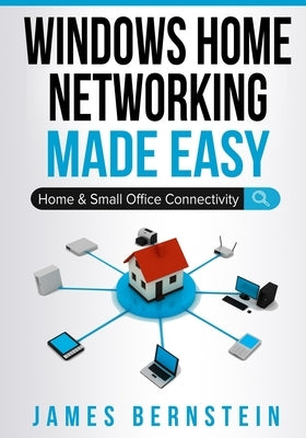 Windows Home Networking Made Easy: Home and Small Office Connectivity by Bernstein, James