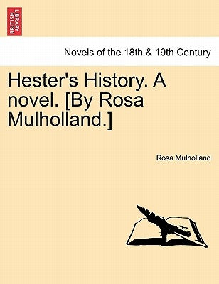 Hester's History. a Novel. [By Rosa Mulholland.] by Mulholland, Rosa