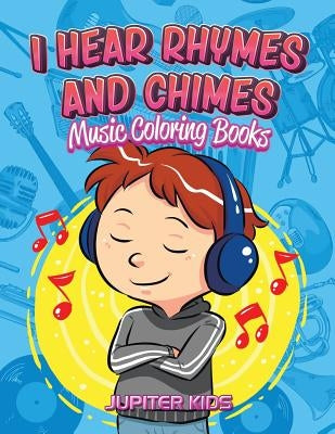 I Hear Rhymes and Chimes: Music Coloring Books by Jupiter Kids