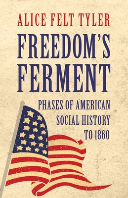 Freedom's Ferment - Phases of American Social History to 1860 by Tyler, Alice Felt