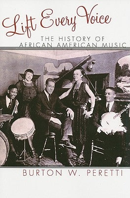 Lift Every Voice: The History of African American Music by Peretti, Burton W.