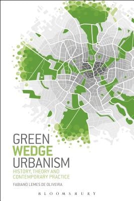 Green Wedge Urbanism: History, Theory and Contemporary Practice by Oliveira, Fabiano Lemes de