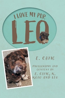 I Love My Pup, Leo by Catic, E.