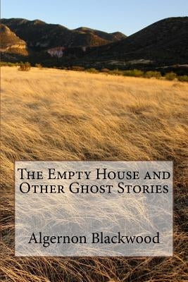 The Empty House and Other Ghost Stories by Algernon Blackwood