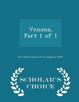 Venona, Part 1 of 1 - Scholar's Choice Edition by The Federal Bureau of Investigation (Fbi