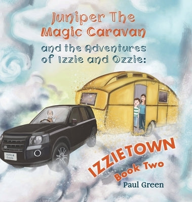 Juniper the Magic Caravan and The Adventures of Izzie and Ozzie: Izzietown by Green, Paul