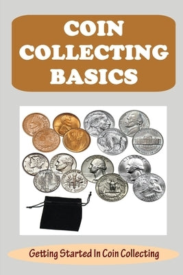 Coin Collecting Basics: Getting Started In Coin Collecting by Santhuff, Irma