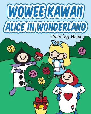 Wowee Kawaii Alice in Wonderland Coloring Book: Super Cute Coloring For Adults, Teens, and Kids by H. R. Wallace Publishing