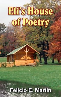 Eli's House of Poetry by Martin, Felicio E.