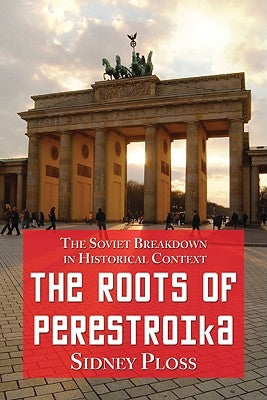 Roots of Perestroika: The Soviet Breakdown in Historical Context by Ploss, Sidney