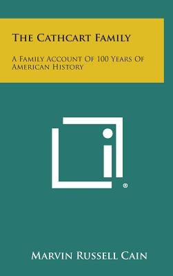 The Cathcart Family: A Family Account of 100 Years of American History by Cain, Marvin Russell