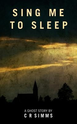 Sing Me To Sleep: A Ghost Story by Simms, Chris