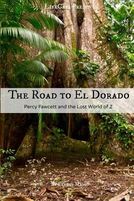 The Road to El Dorado: Percy Fawcett and the Lost World of Z by Lifecaps