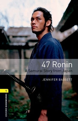 Oxford Bookworms Library 3e Level One: 47 Ronin: Oxford Bookworms Library 3e Level One: 47 Ronin by Bassett, Jennifer