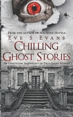 Chilling Ghost Stories: An Unsettling Anthology of True Ghost Stories by Evans, Eve S.