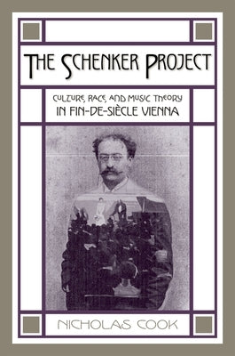 The Schenker Project: Culture, Race, and Music Theory in Fin-De-Si?cle Vienna by Cook, Nicholas